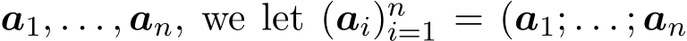  a1, . . . , an, we let (ai)ni=1 = (a1; . . . ; an