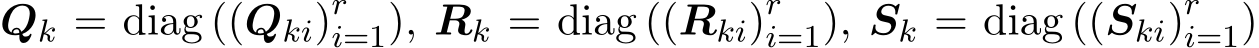  Qk = diag ((Qki)ri=1), Rk = diag ((Rki)ri=1), Sk = diag ((Ski)ri=1)