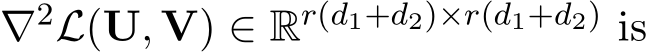  ∇2L(U, V) ∈ Rr(d1+d2)×r(d1+d2) is