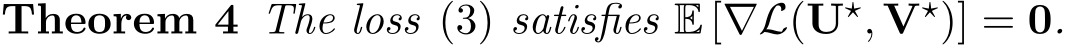 Theorem 4 The loss (3) satisfies E [∇L(U⋆, V⋆)] = 0.