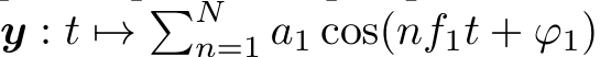  y : t �→ �Nn=1 a1 cos(nf1t + ϕ1)
