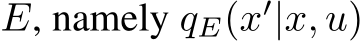  E, namely qE(x′|x, u)