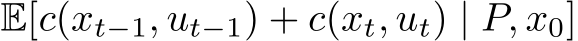  E[c(xt−1, ut−1) + c(xt, ut) | P, x0]
