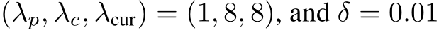  (λp, λc, λcur) = (1, 8, 8), and δ = 0.01