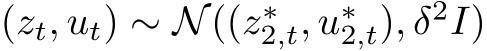  (zt, ut) ∼ N((z∗2,t, u∗2,t), δ2I)