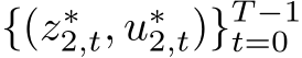{(z∗2,t, u∗2,t)}T −1t=0