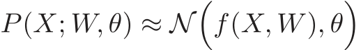 P(X; W, θ) ≈ N�f(X, W), θ�