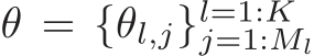  θ = {θl,j}l=1:Kj=1:Ml