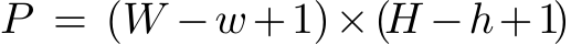  P = (W −w+1)×(H −h+1)