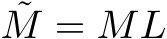 ˜M = ML