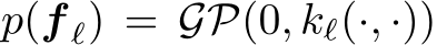  p(f ℓ) = GP(0, kℓ(·, ·))