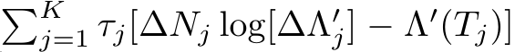 �Kj=1 τj[∆Nj log[∆Λ′j] − Λ′(Tj)]