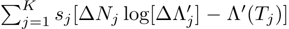  �Kj=1 sj[∆Nj log[∆Λ′j] − Λ′(Tj)]