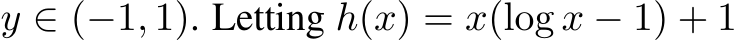  y ∈ (−1, 1). Letting h(x) = x(log x − 1) + 1