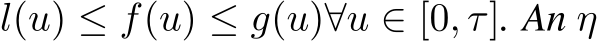 l(u) ≤ f(u) ≤ g(u)∀u ∈ [0, τ]. An η