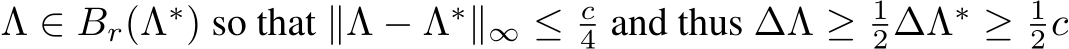 Λ ∈ Br(Λ∗) so that ∥Λ − Λ∗∥∞ ≤ c4 and thus ∆Λ ≥ 12∆Λ∗ ≥ 12c