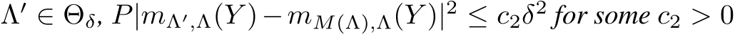  Λ′ ∈ Θδ, P|mΛ′,Λ(Y )−mM(Λ),Λ(Y )|2 ≤ c2δ2 for some c2 > 0