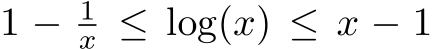  1 − 1x ≤ log(x) ≤ x − 1