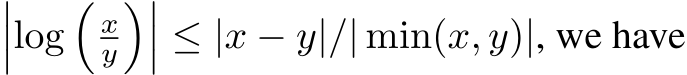 ���log�xy���� ≤ |x − y|/| min(x, y)|, we have