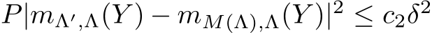  P|mΛ′,Λ(Y ) − mM(Λ),Λ(Y )|2 ≤ c2δ2 