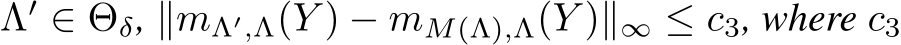  Λ′ ∈ Θδ, ∥mΛ′,Λ(Y ) − mM(Λ),Λ(Y )∥∞ ≤ c3, where c3