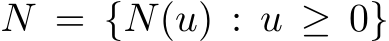  N = {N(u) : u ≥ 0}