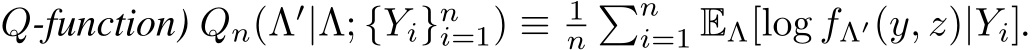  Q-function) Qn(Λ′|Λ; {Yi}ni=1) ≡ 1n�ni=1 EΛ[log fΛ′(y, z)|Yi].