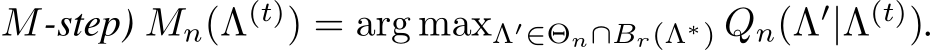  M-step) Mn(Λ(t)) = arg maxΛ′∈Θn∩Br(Λ∗) Qn(Λ′|Λ(t)).