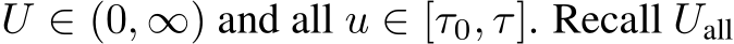  U ∈ (0, ∞) and all u ∈ [τ0, τ]. Recall Uall