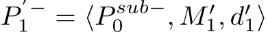  P′−1 = ⟨P sub−0 , M ′1, d′1⟩