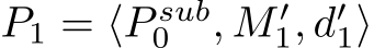  P1 = ⟨P sub0 , M ′1, d′1⟩