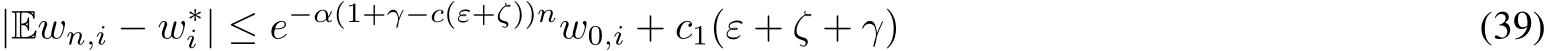 |Ewn,i − w∗i | ≤ e−α(1+γ−c(ε+ζ))nw0,i + c1(ε + ζ + γ) (39)