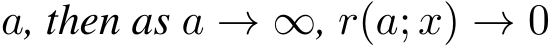  a, then as a → ∞, r(a; x) → 0