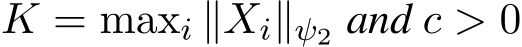  K = maxi ∥Xi∥ψ2 and c > 0