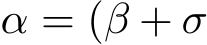  α = (β + σ