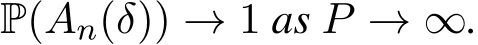  P(An(δ)) → 1 as P → ∞.