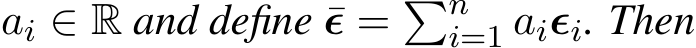 ai ∈ R and define ¯ϵ = �ni=1 aiϵi. Then