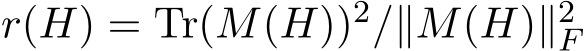  r(H) = Tr(M(H))2/∥M(H)∥2F 