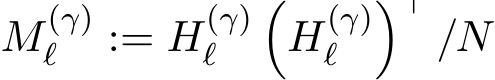  M(γ)ℓ := H(γ)ℓ �H(γ)ℓ �⊤/N