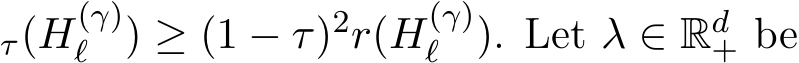 τ(H(γ)ℓ ) ≥ (1 − τ)2r(H(γ)ℓ ). Let λ ∈ Rd+ be