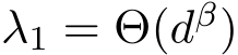  λ1 = Θ(dβ)