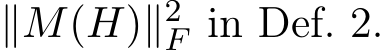 ∥M(H)∥2F in Def. 2.