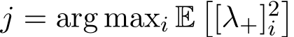  j = arg maxi E�[λ+]2i�