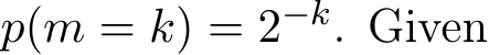 p(m = k) = 2−k. Given