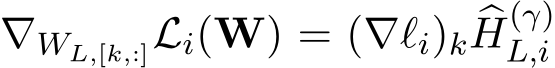  ∇WL,[k,:]Li(W) = (∇ℓi)k �H(γ)L,i
