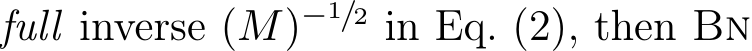  full inverse (M)−1/2 in Eq. (2), then Bn