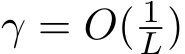  γ = O( 1L)
