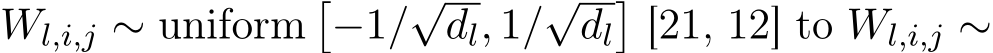  Wl,i,j ∼ uniform�−1/√dl, 1/√dl�[21, 12] to Wl,i,j ∼