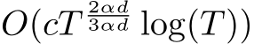  O(cT2αd3αd log(T))