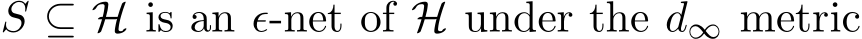  S ⊆ H is an ǫ-net of H under the d∞ metric